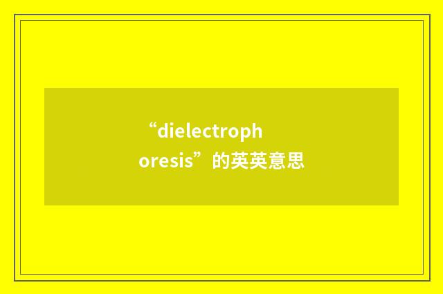 “dielectrophoresis”的英英意思
