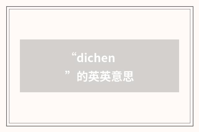 “dichen”的英英意思