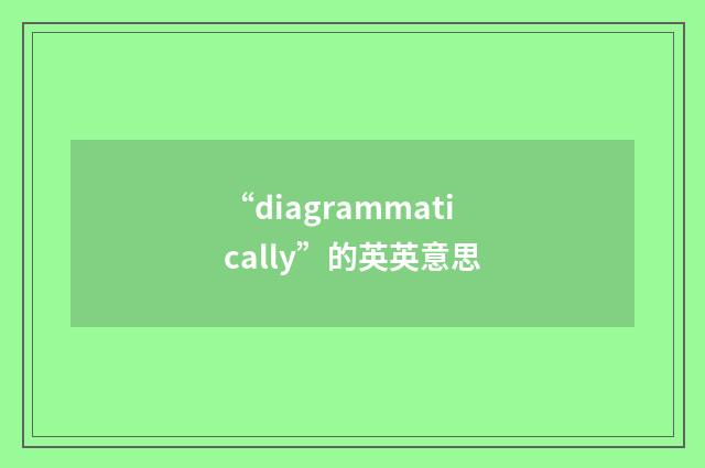 “diagrammatically”的英英意思