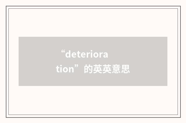 “deterioration”的英英意思