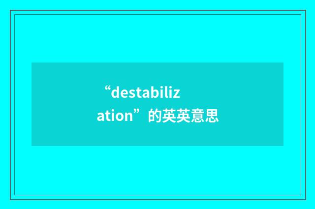 “destabilization”的英英意思