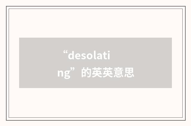 “desolating”的英英意思