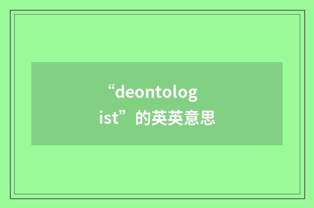 “deontologist”的英英意思