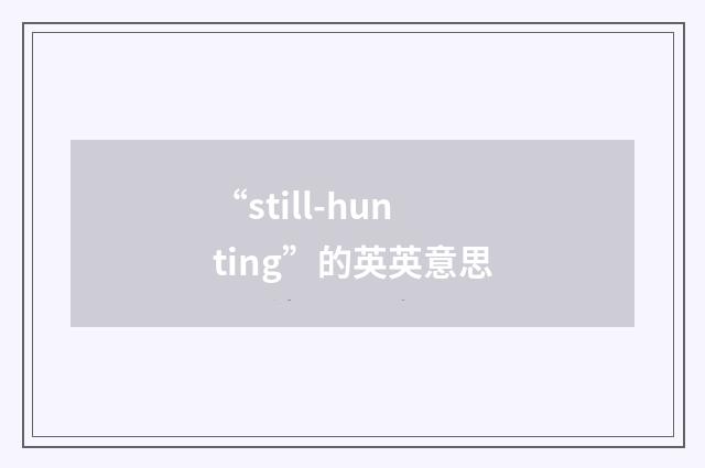 “still-hunting”的英英意思