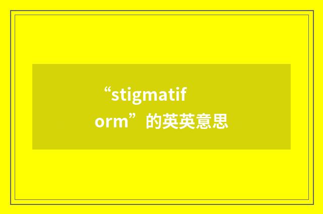 “stigmatiform”的英英意思