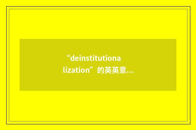 “deinstitutionalization”的英英意思