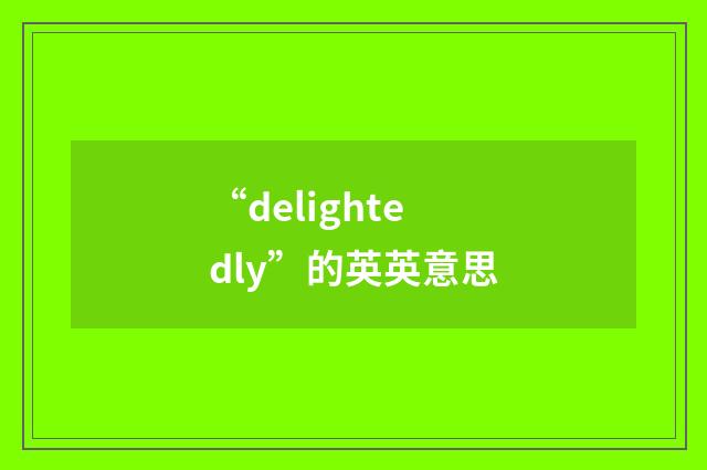 “delightedly”的英英意思