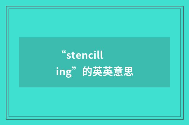“stencilling”的英英意思