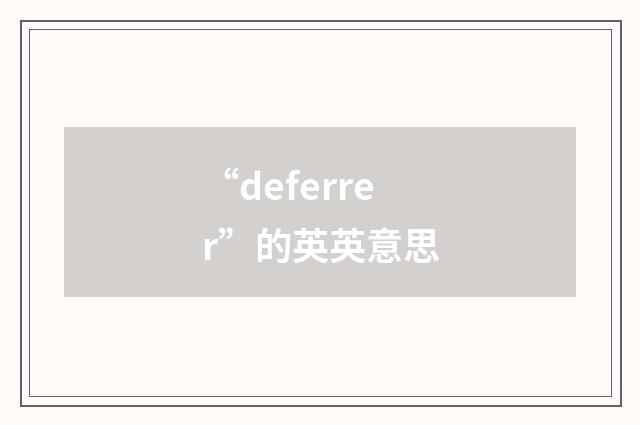 “deferrer”的英英意思