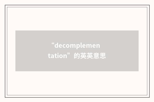 “decomplementation”的英英意思