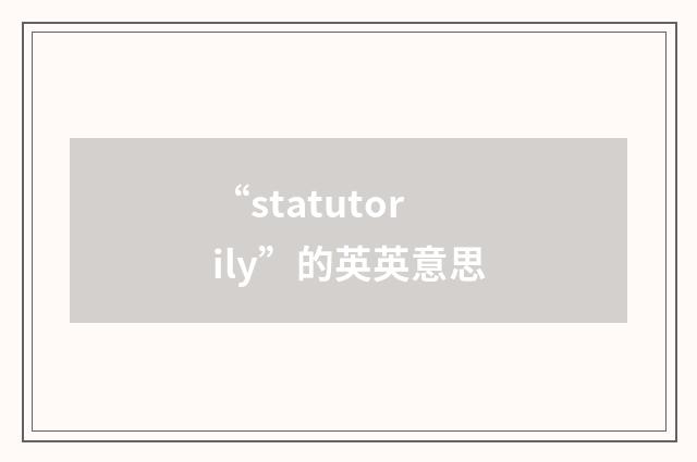 “statutorily”的英英意思