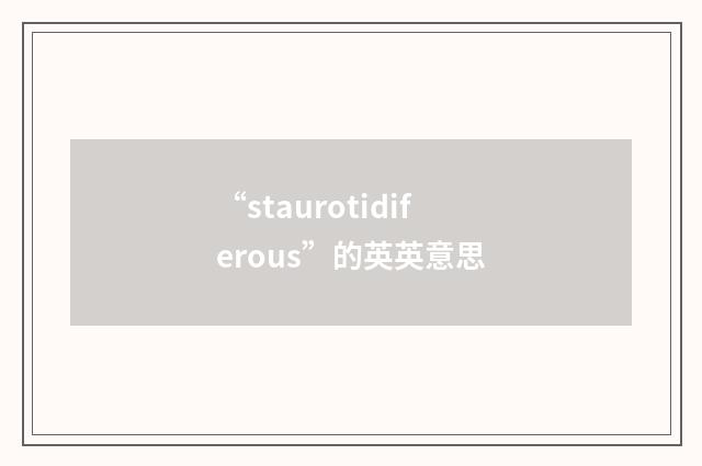 “staurotidiferous”的英英意思