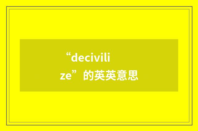 “decivilize”的英英意思
