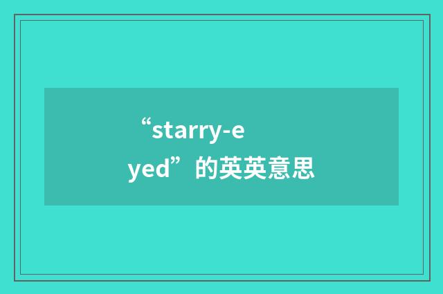 “starry-eyed”的英英意思