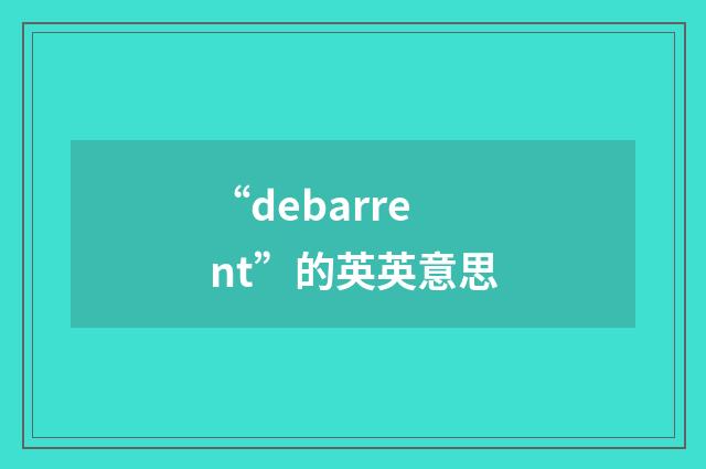 “debarrent”的英英意思