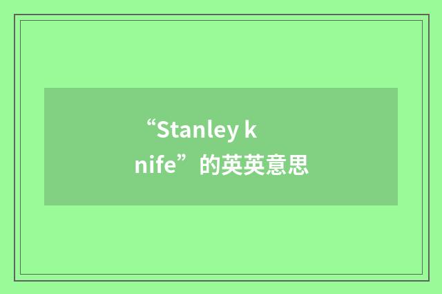 “Stanley knife”的英英意思