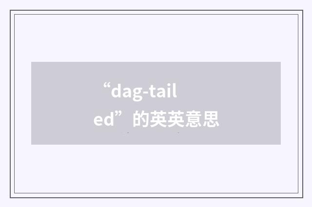 “dag-tailed”的英英意思