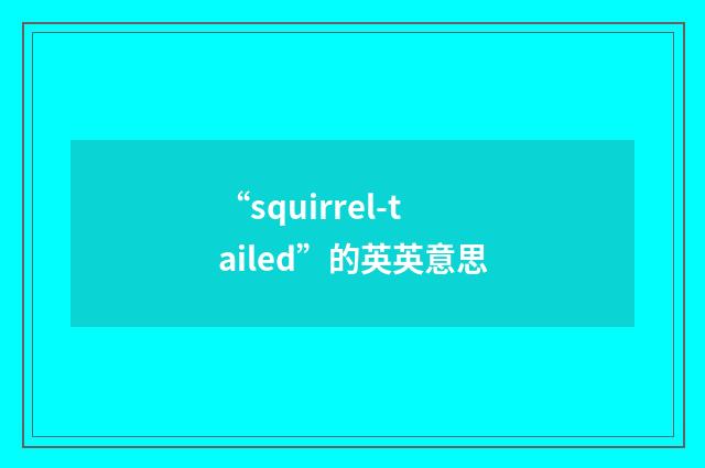“squirrel-tailed”的英英意思