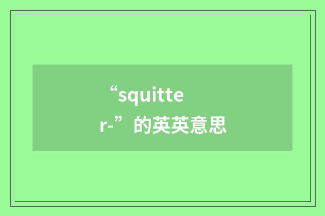 “squitter-”的英英意思