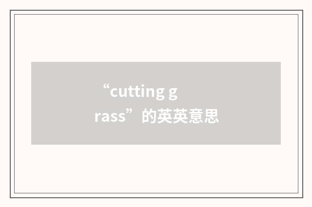 “cutting grass”的英英意思