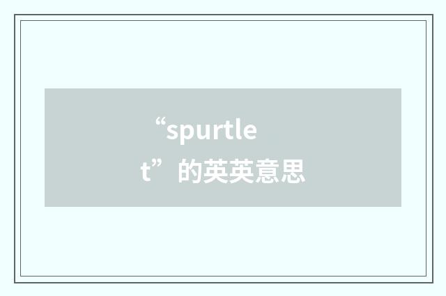 “spurtlet”的英英意思