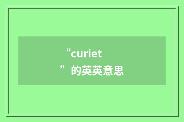 “curiet”的英英意思