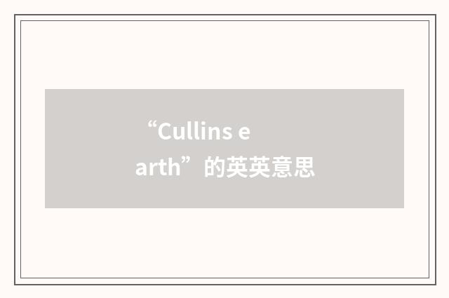 “Cullins earth”的英英意思