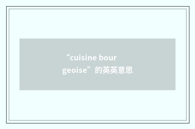 “cuisine bourgeoise”的英英意思