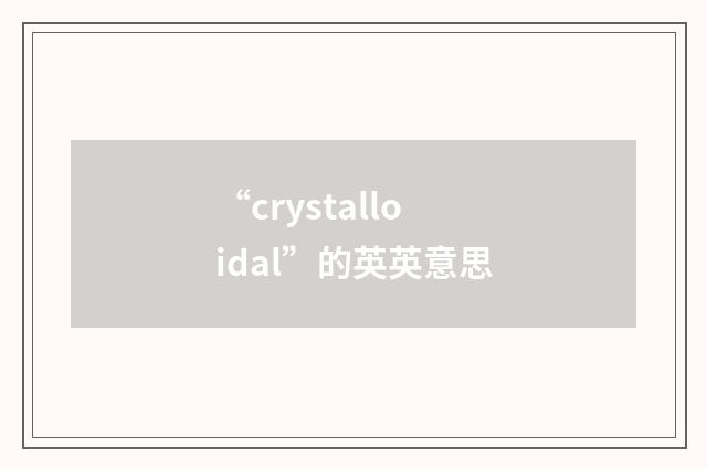 “crystalloidal”的英英意思