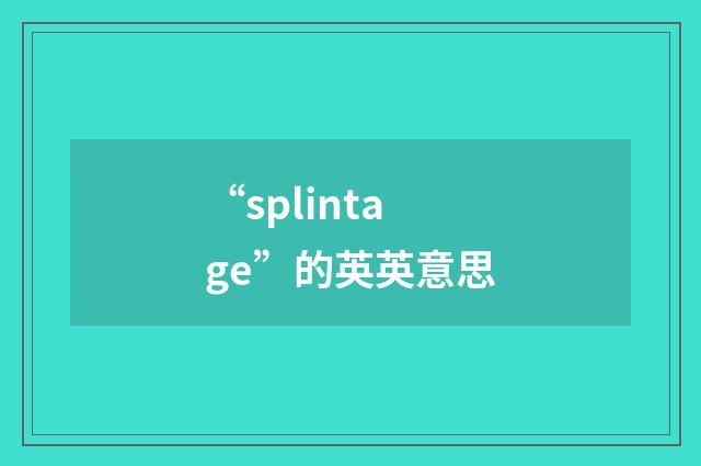 “splintage”的英英意思