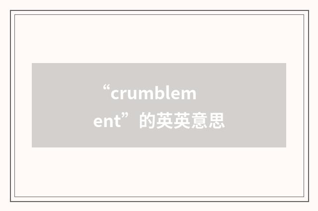 “crumblement”的英英意思