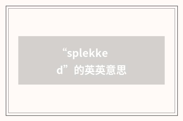 “splekked”的英英意思