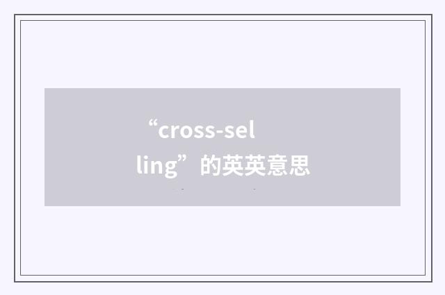 “cross-selling”的英英意思