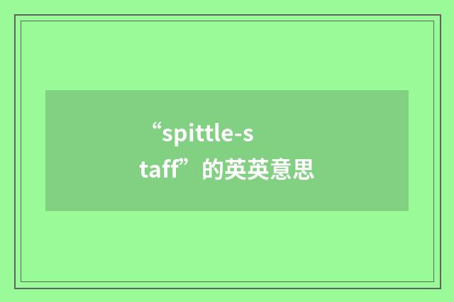 “spittle-staff”的英英意思