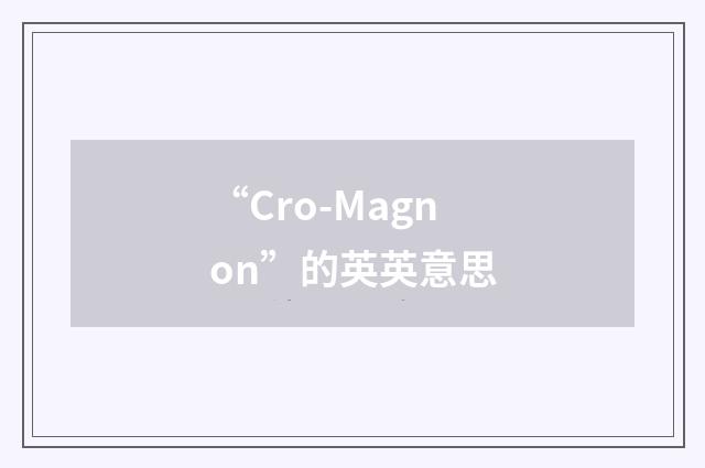 “Cro-Magnon”的英英意思