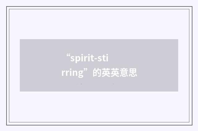 “spirit-stirring”的英英意思