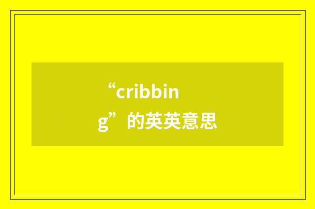 “cribbing”的英英意思