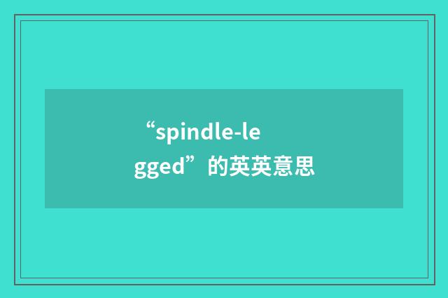 “spindle-legged”的英英意思