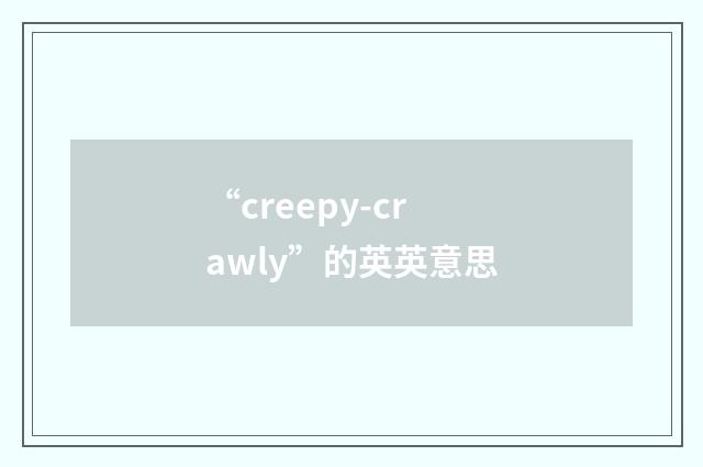 “creepy-crawly”的英英意思