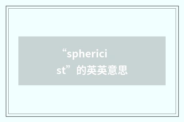 “sphericist”的英英意思