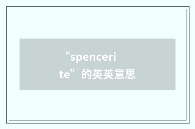 “spencerite”的英英意思