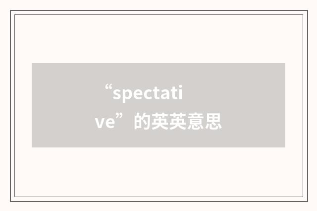 “spectative”的英英意思