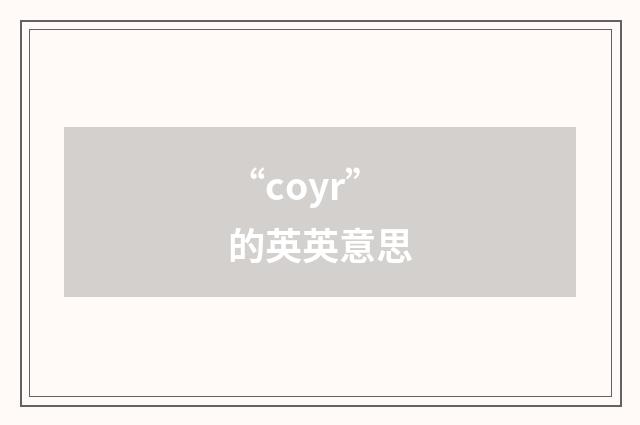 “coyr”的英英意思