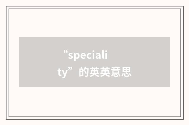 “speciality”的英英意思