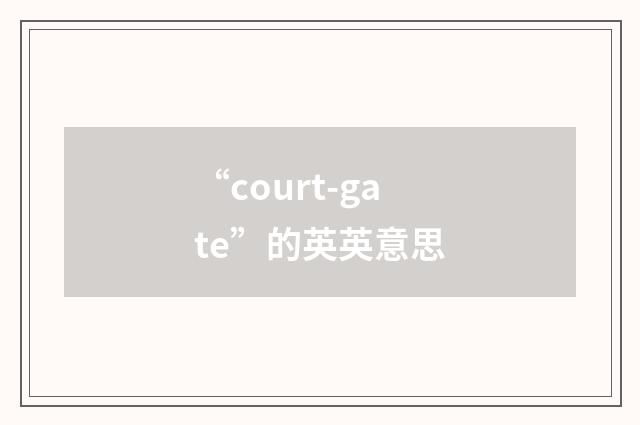 “court-gate”的英英意思
