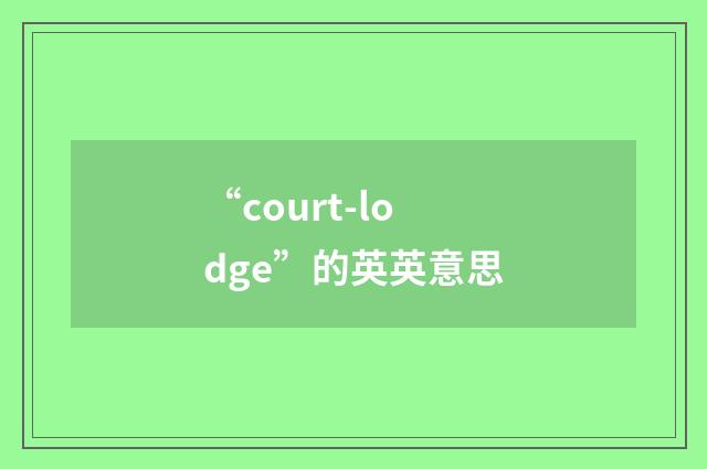 “court-lodge”的英英意思