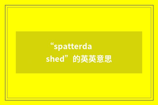 “spatterdashed”的英英意思