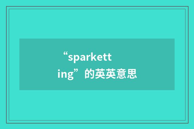 “sparketting”的英英意思