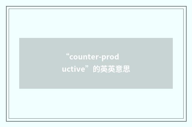 “counter-productive”的英英意思