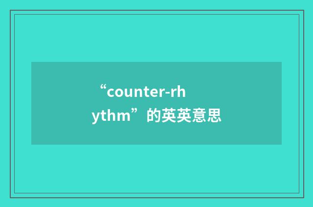 “counter-rhythm”的英英意思